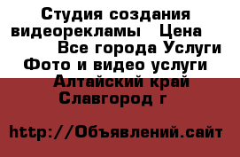 Студия создания видеорекламы › Цена ­ 20 000 - Все города Услуги » Фото и видео услуги   . Алтайский край,Славгород г.